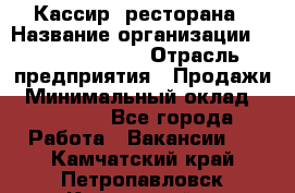 Кассир  ресторана › Название организации ­ Maximilian's › Отрасль предприятия ­ Продажи › Минимальный оклад ­ 15 000 - Все города Работа » Вакансии   . Камчатский край,Петропавловск-Камчатский г.